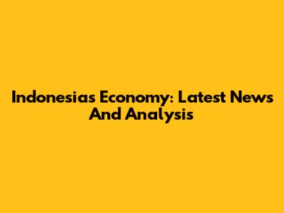 Indonesia's Economy: Latest News And Analysis