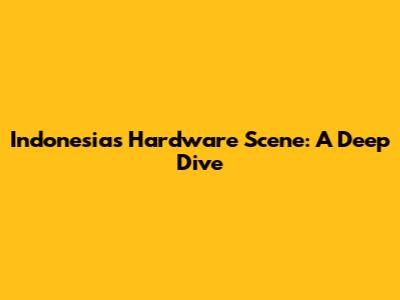 Indonesia's Hardware Scene: A Deep Dive