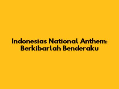 Indonesia's National Anthem: 'Berkibarlah Benderaku'