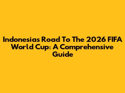 Indonesia's Road To The 2026 FIFA World Cup: A Comprehensive Guide