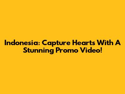 Indonesia: Capture Hearts With A Stunning Promo Video!