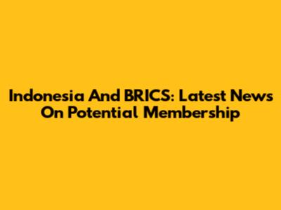 Indonesia And BRICS: Latest News On Potential Membership