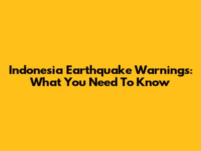 Indonesia Earthquake Warnings: What You Need To Know