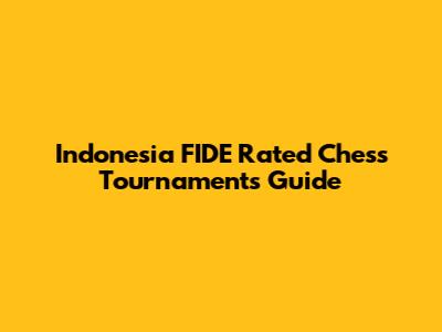 Indonesia FIDE Rated Chess Tournaments Guide