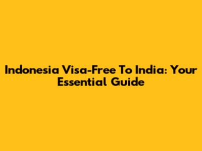 Indonesia Visa-Free To India: Your Essential Guide