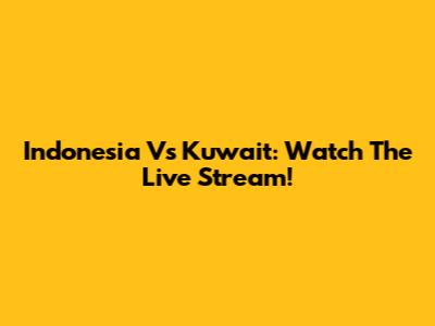 Indonesia Vs Kuwait: Watch The Live Stream!