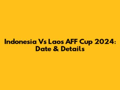 Indonesia Vs Laos AFF Cup 2024: Date & Details