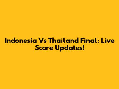 Indonesia Vs Thailand Final: Live Score Updates!