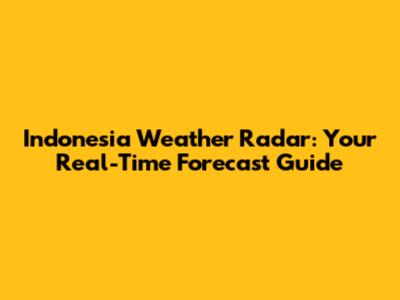 Indonesia Weather Radar: Your Real-Time Forecast Guide