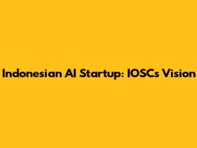 Indonesian AI Startup: IOSC's Vision