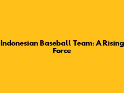 Indonesian Baseball Team: A Rising Force
