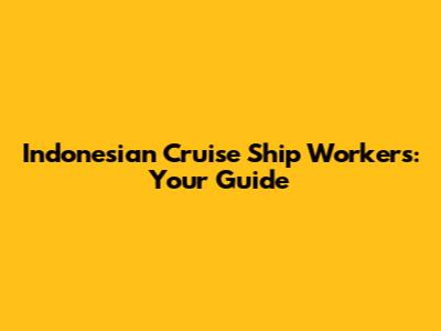 Indonesian Cruise Ship Workers: Your Guide
