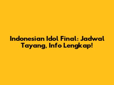 Indonesian Idol Final: Jadwal Tayang, Info Lengkap!
