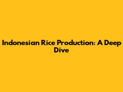 Indonesian Rice Production: A Deep Dive