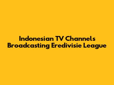 Indonesian TV Channels Broadcasting Eredivisie League
