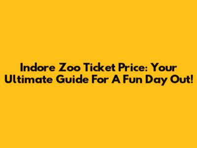 Indore Zoo Ticket Price: Your Ultimate Guide For A Fun Day Out!