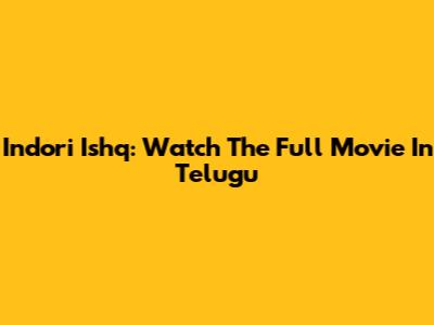 Indori Ishq: Watch The Full Movie In Telugu