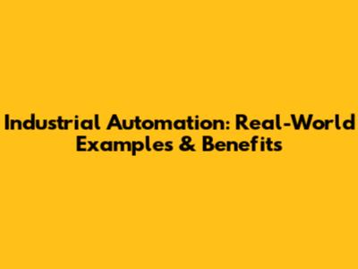 Industrial Automation: Real-World Examples & Benefits
