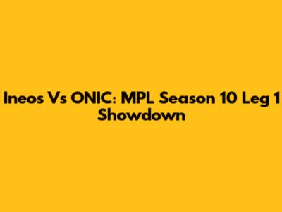 Ineos Vs ONIC: MPL Season 10 Leg 1 Showdown