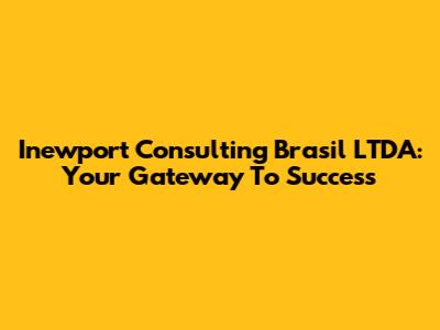 Inewport Consulting Brasil LTDA: Your Gateway To Success