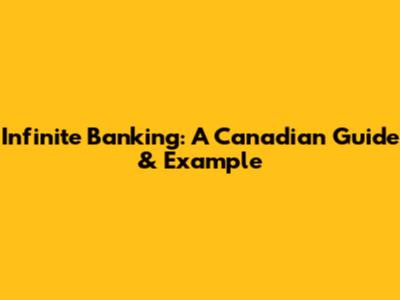 Infinite Banking: A Canadian Guide & Example