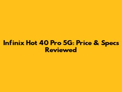 Infinix Hot 40 Pro 5G: Price & Specs Reviewed