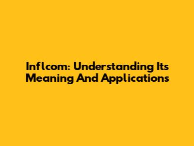 Inflcom: Understanding Its Meaning And Applications