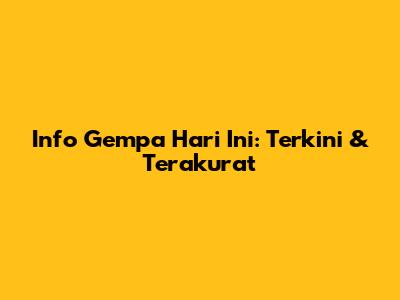 Info Gempa Hari Ini: Terkini & Terakurat
