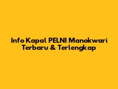 Info Kapal PELNI Manokwari Terbaru & Terlengkap