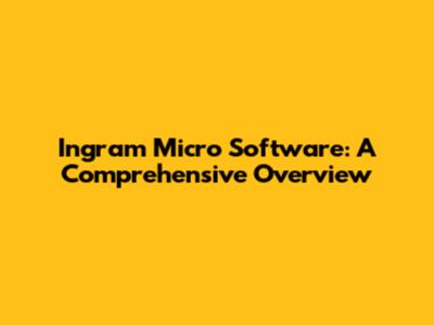Ingram Micro Software: A Comprehensive Overview