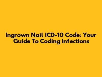 Ingrown Nail ICD-10 Code: Your Guide To Coding Infections