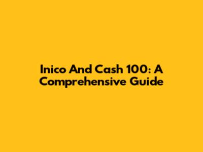 Inico And Cash 100: A Comprehensive Guide