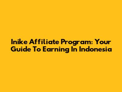 Inike Affiliate Program: Your Guide To Earning In Indonesia