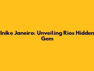 Inike Janeiro: Unveiling Rio's Hidden Gem