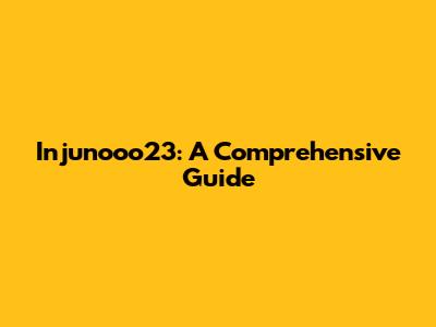 Injunooo23: A Comprehensive Guide