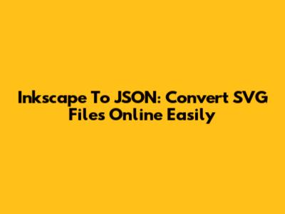 Inkscape To JSON: Convert SVG Files Online Easily
