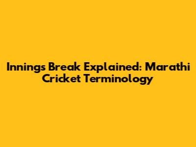 Innings Break Explained: Marathi Cricket Terminology