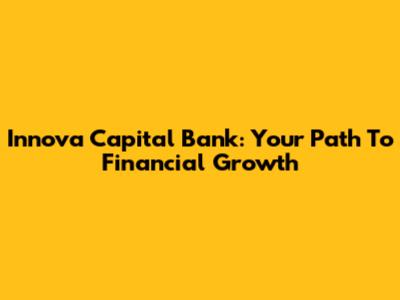 Innova Capital Bank: Your Path To Financial Growth