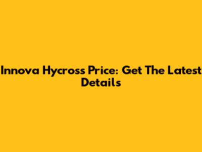 Innova Hycross Price: Get The Latest Details