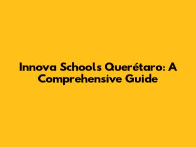 Innova Schools Querétaro: A Comprehensive Guide