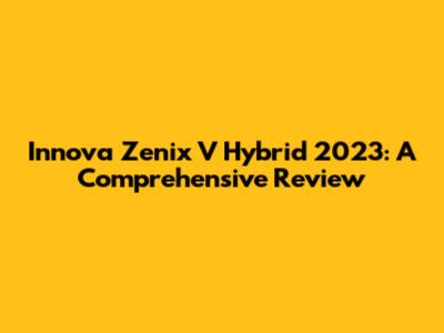 Innova Zenix V Hybrid 2023: A Comprehensive Review
