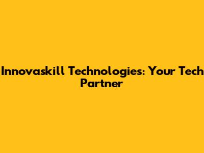 Innovaskill Technologies: Your Tech Partner