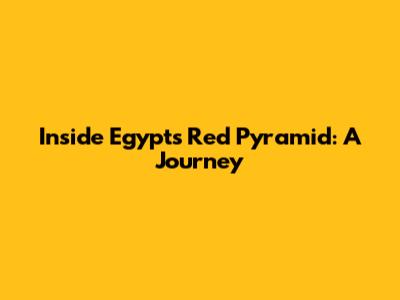 Inside Egypt's Red Pyramid: A Journey