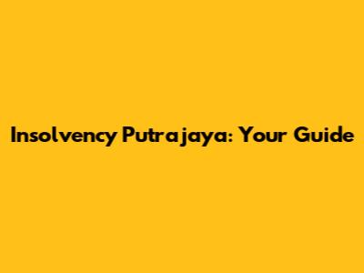 Insolvency Putrajaya: Your Guide