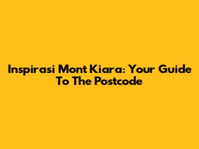 Inspirasi Mont Kiara: Your Guide To The Postcode