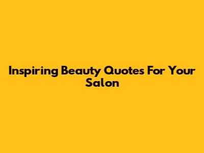 Inspiring Beauty Quotes For Your Salon