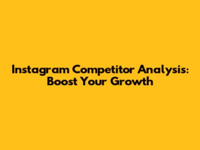 Instagram Competitor Analysis: Boost Your Growth