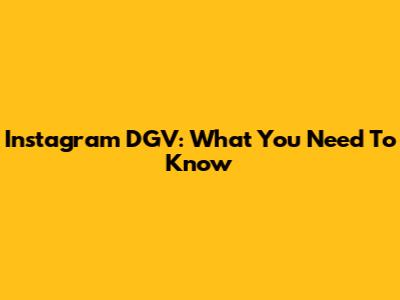 Instagram DGV: What You Need To Know