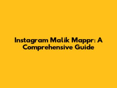 Instagram Malik Mappr: A Comprehensive Guide
