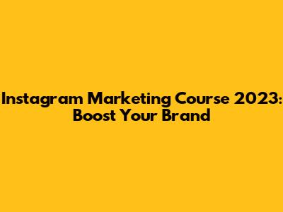 Instagram Marketing Course 2023: Boost Your Brand